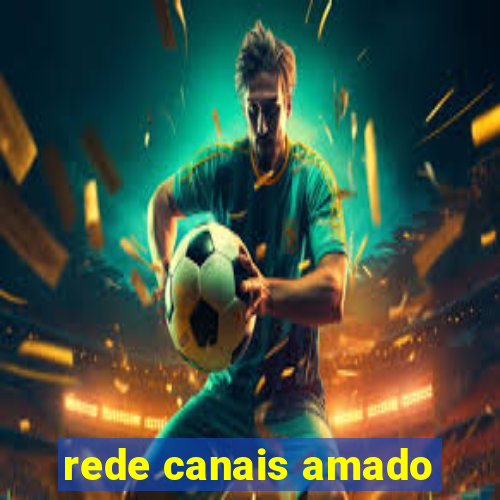 rede canais amado